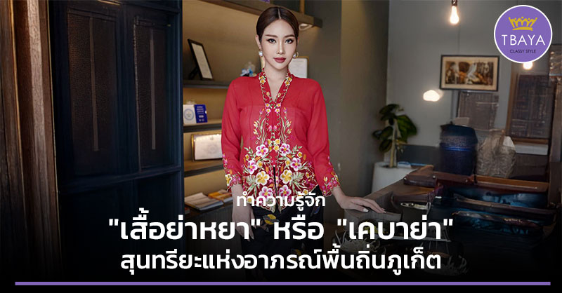 ทำความรู้จัก เสื้อย่าหยา หรือ เคบาย่า สุนทรียะแห่งอาภรณ์พื้นถิ่นภูเก็ต